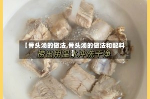 【骨头汤的做法,骨头汤的做法和配料】
