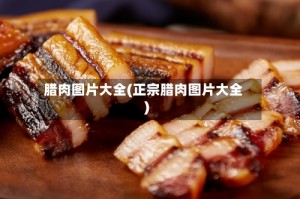 腊肉图片大全(正宗腊肉图片大全)