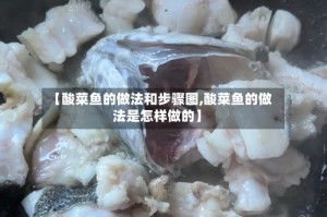 【酸菜鱼的做法和步骤图,酸菜鱼的做法是怎样做的】