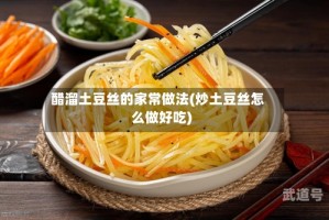 醋溜土豆丝的家常做法(炒土豆丝怎么做好吃)