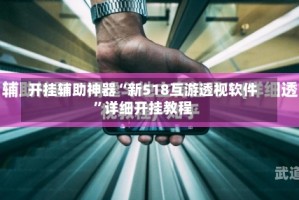 开挂辅助神器“新518互游透视软件”详细开挂教程