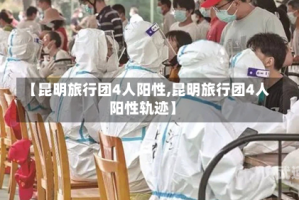 【昆明旅行团4人阳性,昆明旅行团4人阳性轨迹】