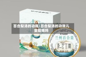 百合梨汤的功效/百合梨汤的功效儿童能喝吗