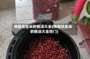 烤箱花生米的做法大全(烤箱花生米的做法大全窍门)