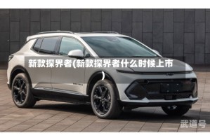 新款探界者(新款探界者什么时候上市)