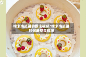 糯米南瓜饼的做法视频/糯米南瓜饼的做法视频教程