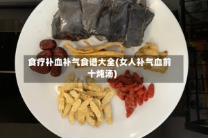 食疗补血补气食谱大全(女人补气血前十炖汤)