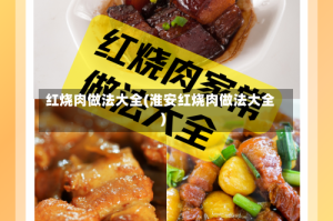 红烧肉做法大全(淮安红烧肉做法大全)