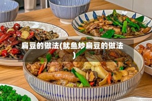 扁豆的做法(鱿鱼炒扁豆的做法)