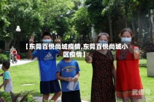 【东莞百悦尚城疫情,东莞百悦尚城小区疫情】
