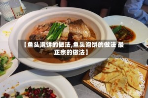 【鱼头泡饼的做法,鱼头泡饼的做法 最正宗的做法】