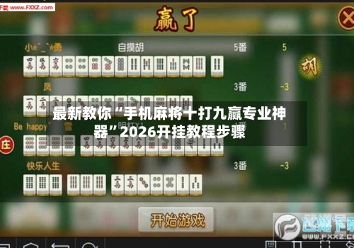 最新教你“手机麻将十打九赢专业神器	”2026开挂教程步骤-第2张图片