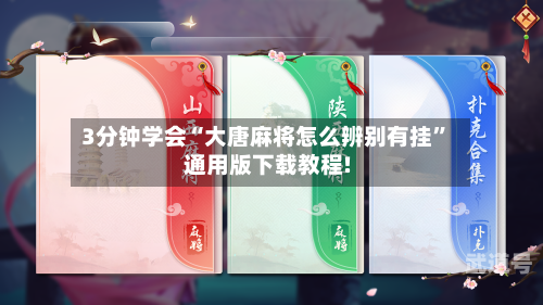 3分钟学会“大唐麻将怎么辨别有挂”通用版下载教程!-第2张图片